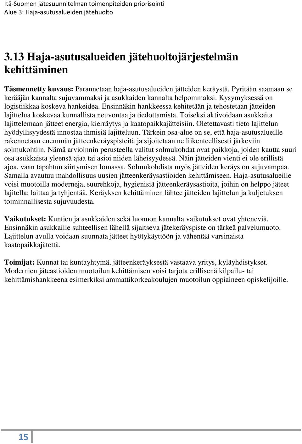 Ensinnäkin hankkeessa kehitetään ja tehostetaan jätteiden lajittelua koskevaa kunnallista neuvontaa ja tiedottamista.