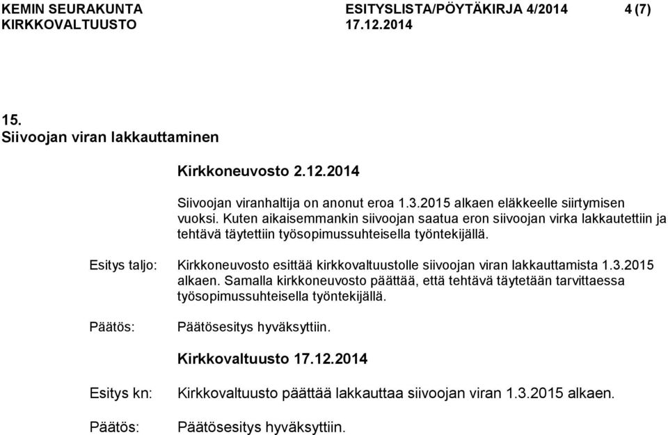 Kuten aikaisemmankin siivoojan saatua eron siivoojan virka lakkautettiin ja tehtävä täytettiin työsopimussuhteisella työntekijällä.