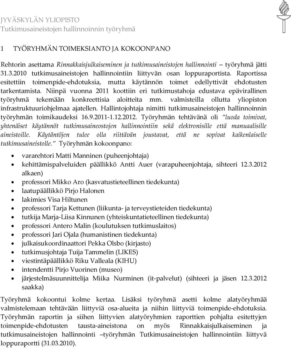 Niinpä vuonna 2011 koottiin eri tutkimustahoja edustava epävirallinen työryhmä tekemään konkreettisia aloitteita mm. valmisteilla ollutta yliopiston infrastruktuuriohjelmaa ajatellen.