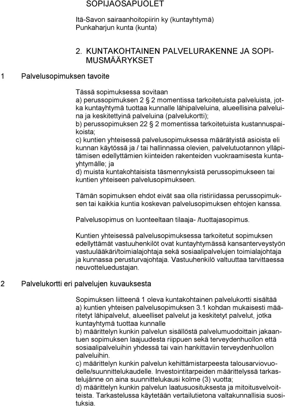 alueellisina palveluina ja keskitettyinä palveluina (palvelukortti); b) perussopimuksen 22 2 momentissa tarkoitetuista kustannuspaikoista; c) kuntien yhteisessä palvelusopimuksessa määrätyistä