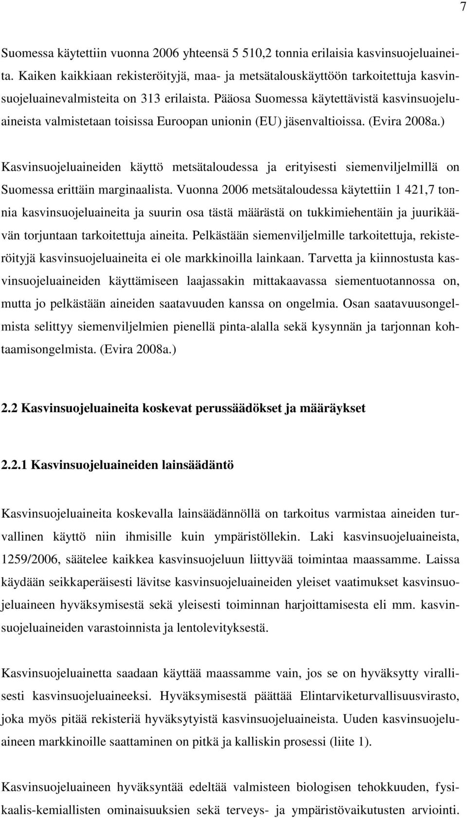 Pääosa Suomessa käytettävistä kasvinsuojeluaineista valmistetaan toisissa Euroopan unionin (EU) jäsenvaltioissa. (Evira 2008a.