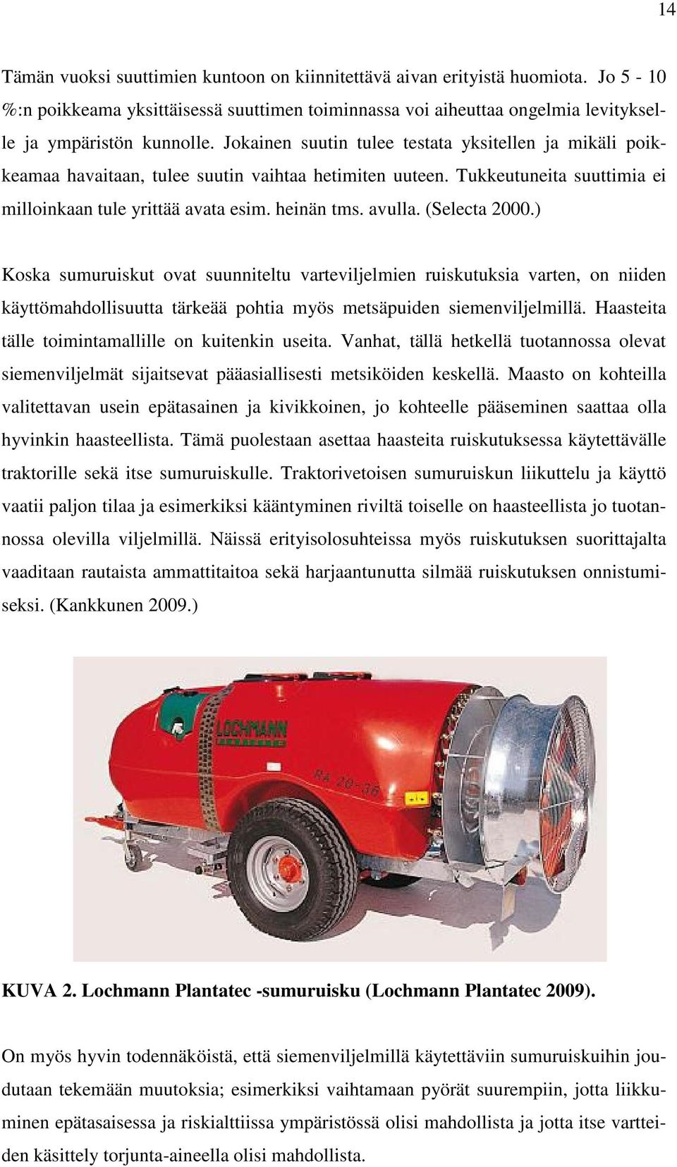 (Selecta 2000.) Koska sumuruiskut ovat suunniteltu varteviljelmien ruiskutuksia varten, on niiden käyttömahdollisuutta tärkeää pohtia myös metsäpuiden siemenviljelmillä.