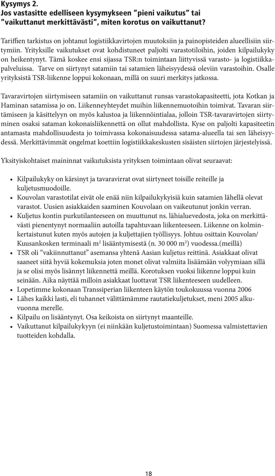 Yrityksille vaikutukset ovat kohdistuneet paljolti varastotiloihin, joiden kilpailukyky on heikentynyt. Tämä koskee ensi sijassa TSR:n toimintaan liittyvissä varasto- ja logistiikkapalveluissa.