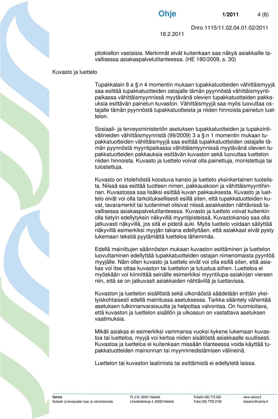 tupakkatuotteiden pakkauksia esittävän painetun kuvaston. Vähittäismyyjä saa myös luovuttaa ostajalle tämän pyynnöstä tupakkatuotteista ja niiden hinnoista painetun luettelon.