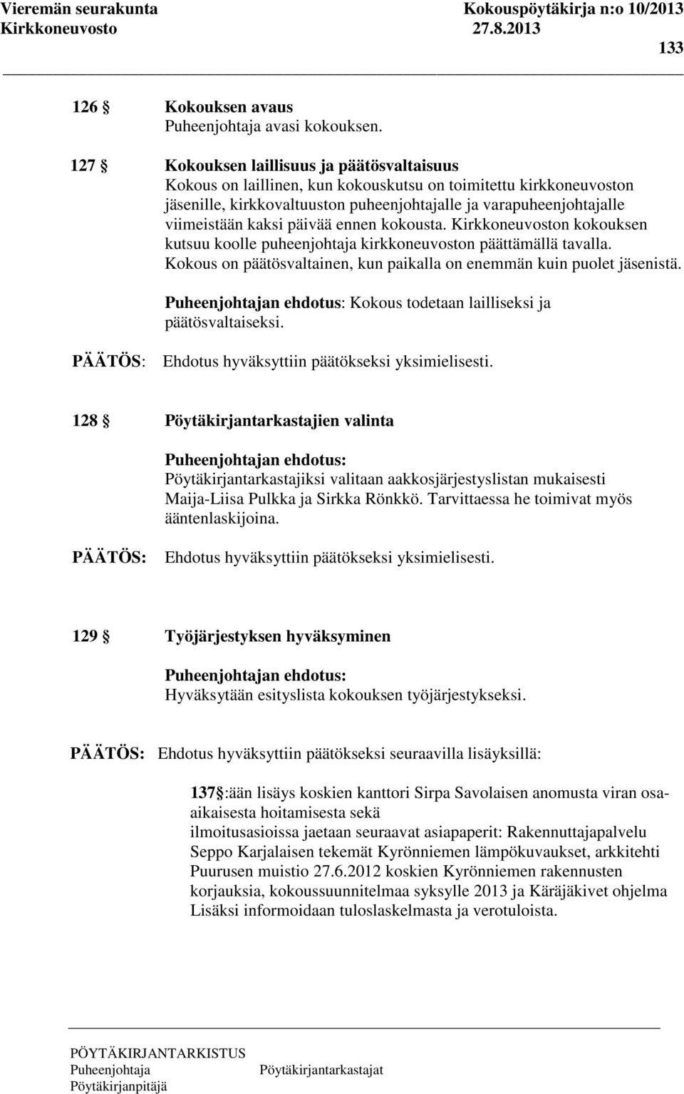 päivää ennen kokousta. Kirkkoneuvoston kokouksen kutsuu koolle puheenjohtaja kirkkoneuvoston päättämällä tavalla. Kokous on päätösvaltainen, kun paikalla on enemmän kuin puolet jäsenistä.