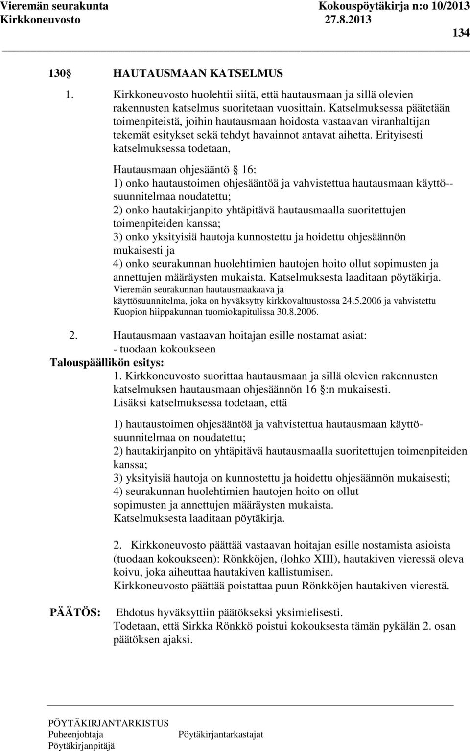 Erityisesti katselmuksessa todetaan, Hautausmaan ohjesääntö 16: 1) onko hautaustoimen ohjesääntöä ja vahvistettua hautausmaan käyttö-- suunnitelmaa noudatettu; 2) onko hautakirjanpito yhtäpitävä