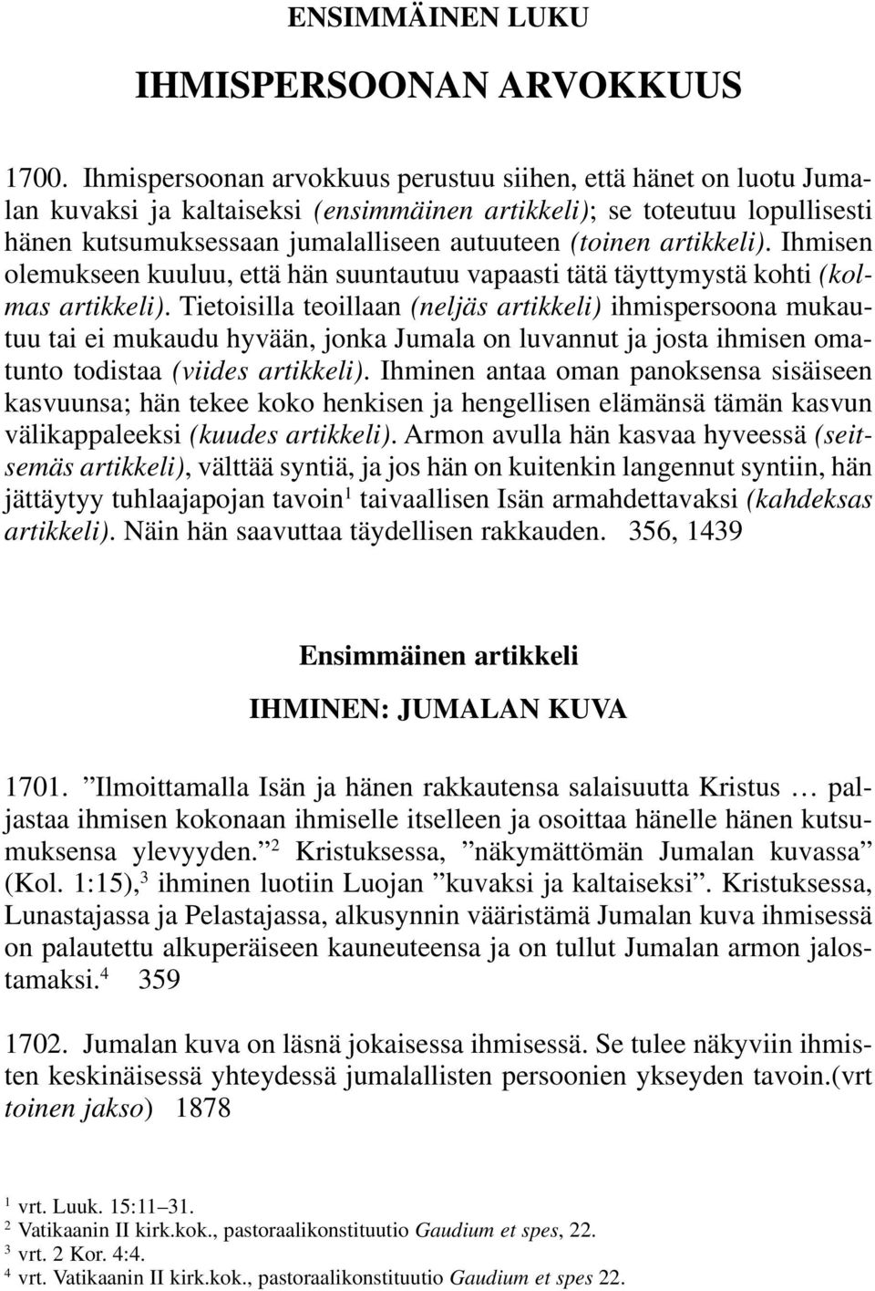 artikkeli). Ihmisen olemukseen kuuluu, että hän suuntautuu vapaasti tätä täyttymystä kohti (kolmas artikkeli).