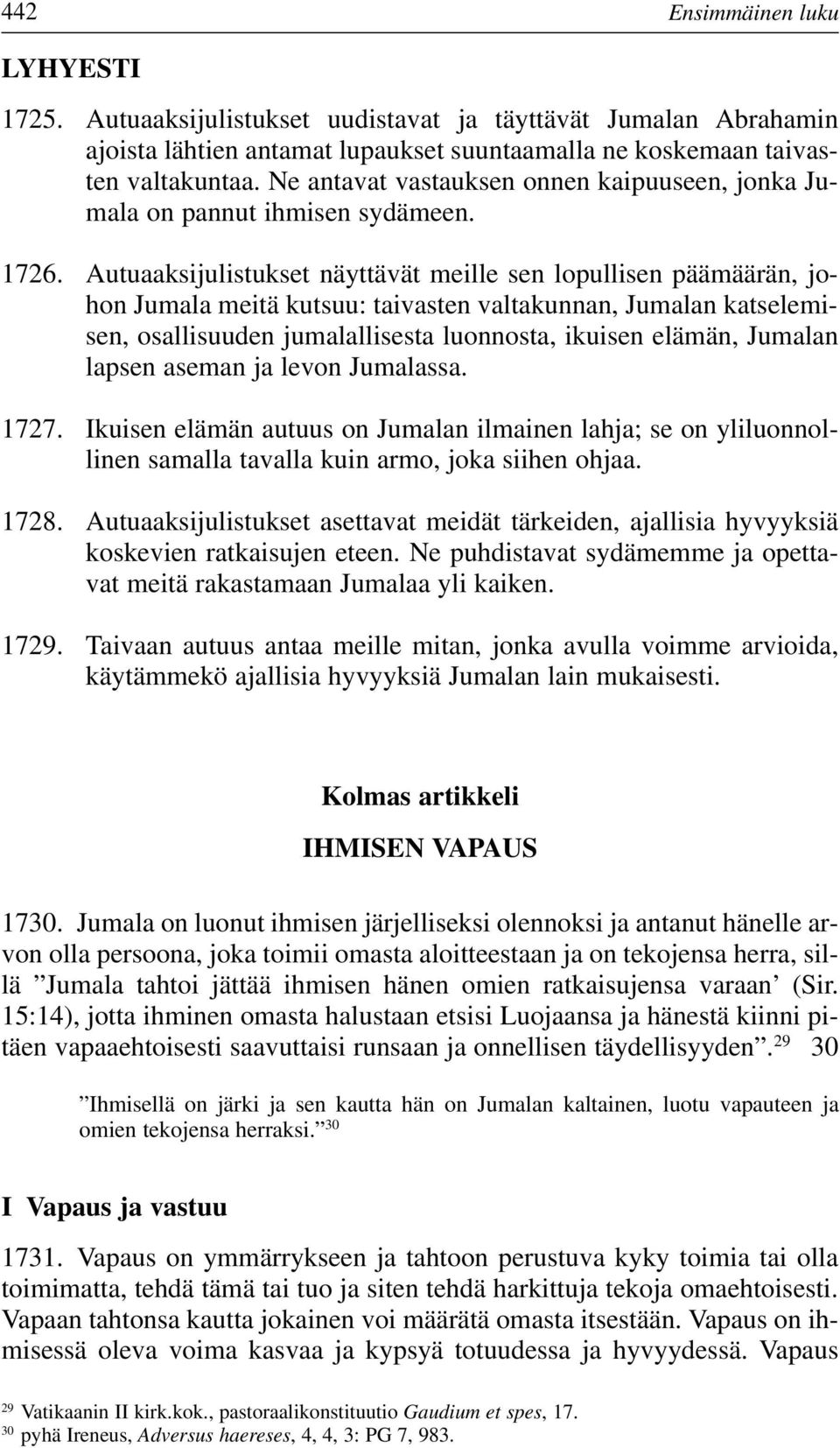 Autuaaksijulistukset näyttävät meille sen lopullisen päämäärän, johon Jumala meitä kutsuu: taivasten valtakunnan, Jumalan katselemisen, osallisuuden jumalallisesta luonnosta, ikuisen elämän, Jumalan