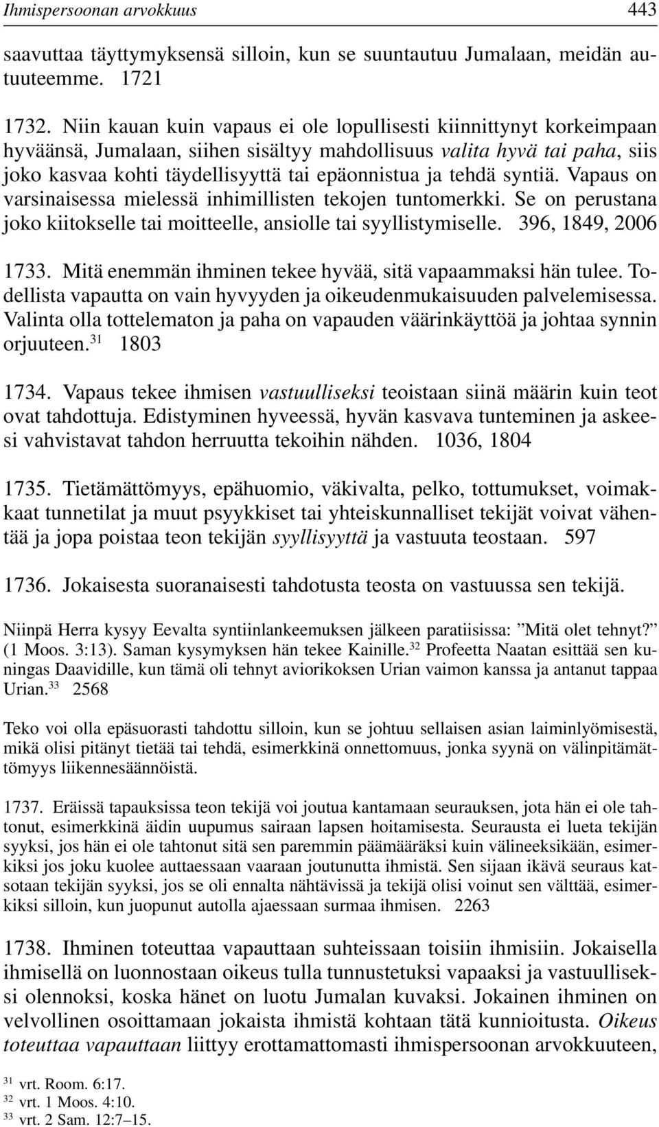 tehdä syntiä. Vapaus on varsinaisessa mielessä inhimillisten tekojen tuntomerkki. Se on perustana joko kiitokselle tai moitteelle, ansiolle tai syyllistymiselle. 396, 1849, 2006 1733.