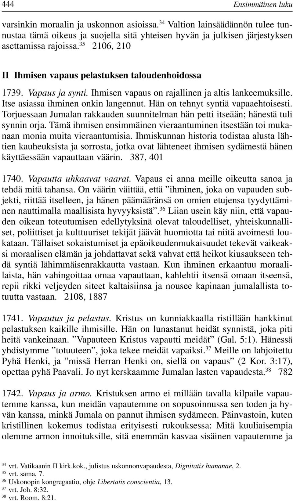 Hän on tehnyt syntiä vapaaehtoisesti. Torjuessaan Jumalan rakkauden suunnitelman hän petti itseään; hänestä tuli synnin orja.