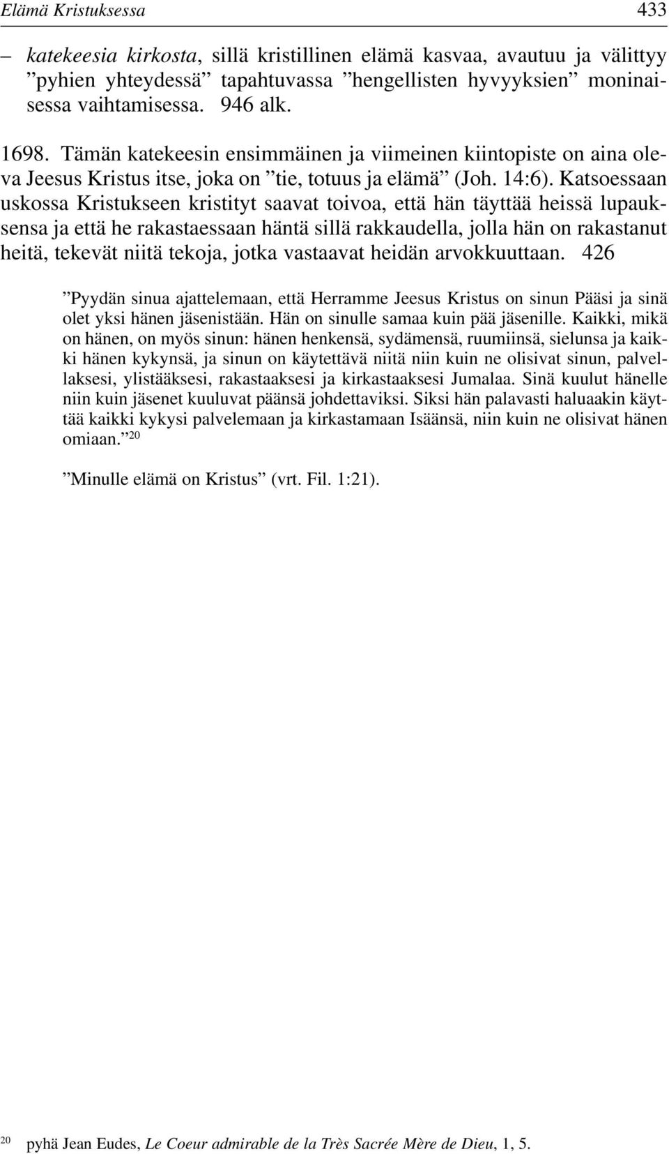 Katsoessaan uskossa Kristukseen kristityt saavat toivoa, että hän täyttää heissä lupauksensa ja että he rakastaessaan häntä sillä rakkaudella, jolla hän on rakastanut heitä, tekevät niitä tekoja,