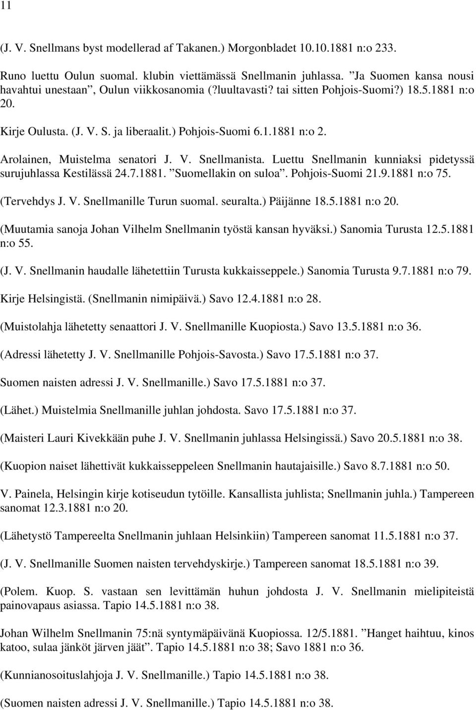 V. Snellmanista. Luettu Snellmanin kunniaksi pidetyssä surujuhlassa Kestilässä 24.7.1881. Suomellakin on suloa. Pohjois-Suomi 21.9.1881 n:o 75. (Tervehdys J. V. Snellmanille Turun suomal. seuralta.