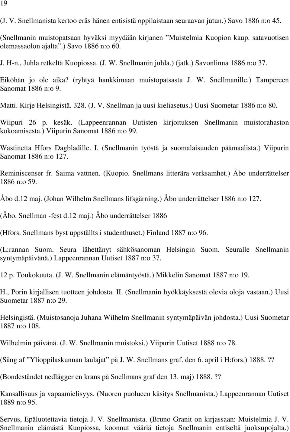 (ryhtyä hankkimaan muistopatsasta J. W. Snellmanille.) Tampereen Sanomat 1886 n:o 9. Matti. Kirje Helsingistä. 328. (J. V. Snellman ja uusi kieliasetus.) Uusi Suometar 1886 n:o 80. Wiipuri 26 p.