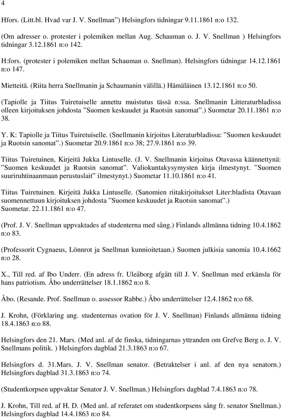 (Tapiolle ja Tiitus Tuiretuiselle annettu muistutus tässä n:ssa. Snellmanin Litteraturbladissa olleen kirjoituksen johdosta Suomen keskuudet ja Ruotsin sanomat.) Suometar 20.11.1861 n:o 38. Y.