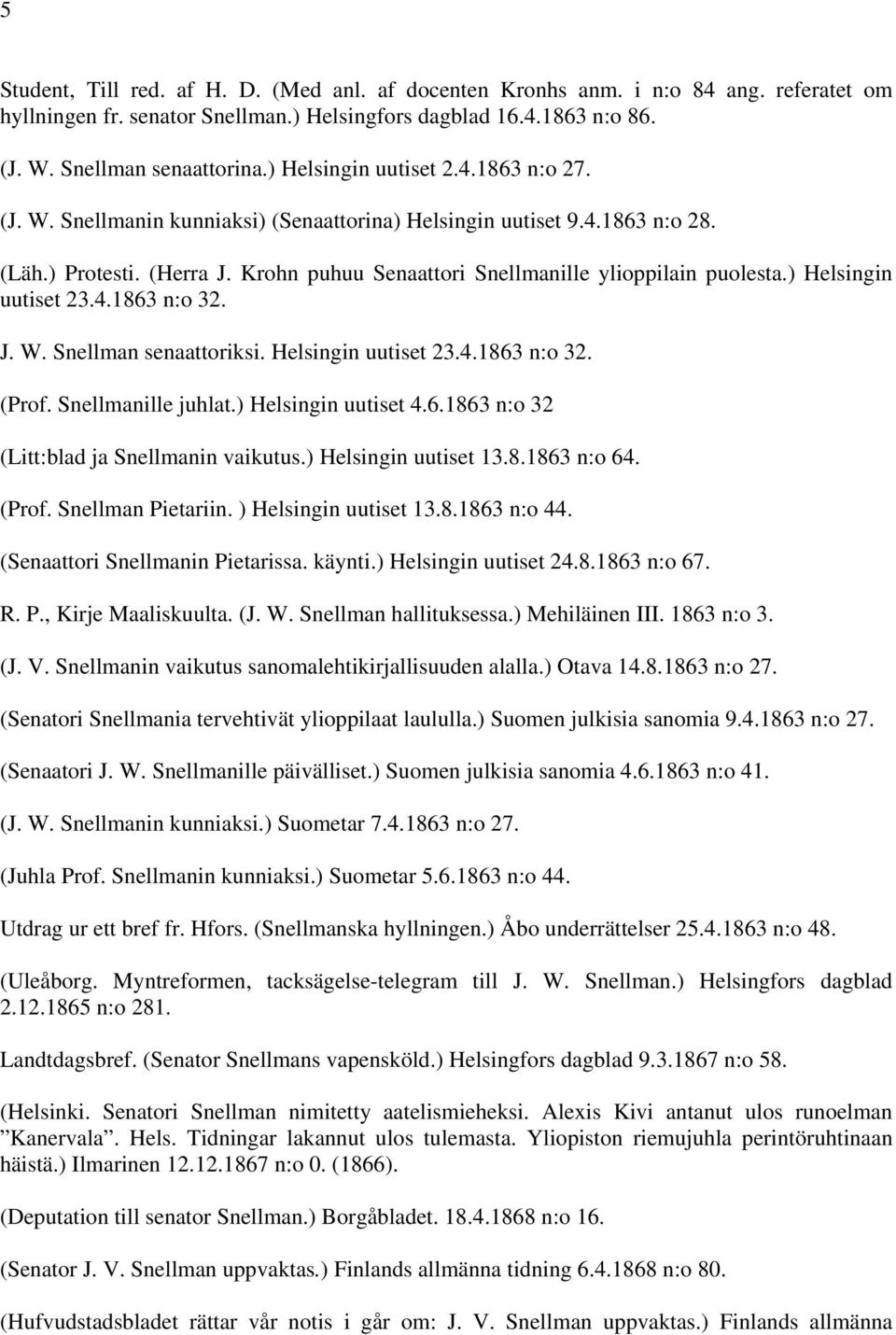 ) Helsingin uutiset 23.4.1863 n:o 32. J. W. Snellman senaattoriksi. Helsingin uutiset 23.4.1863 n:o 32. (Prof. Snellmanille juhlat.) Helsingin uutiset 4.6.1863 n:o 32 (Litt:blad ja Snellmanin vaikutus.