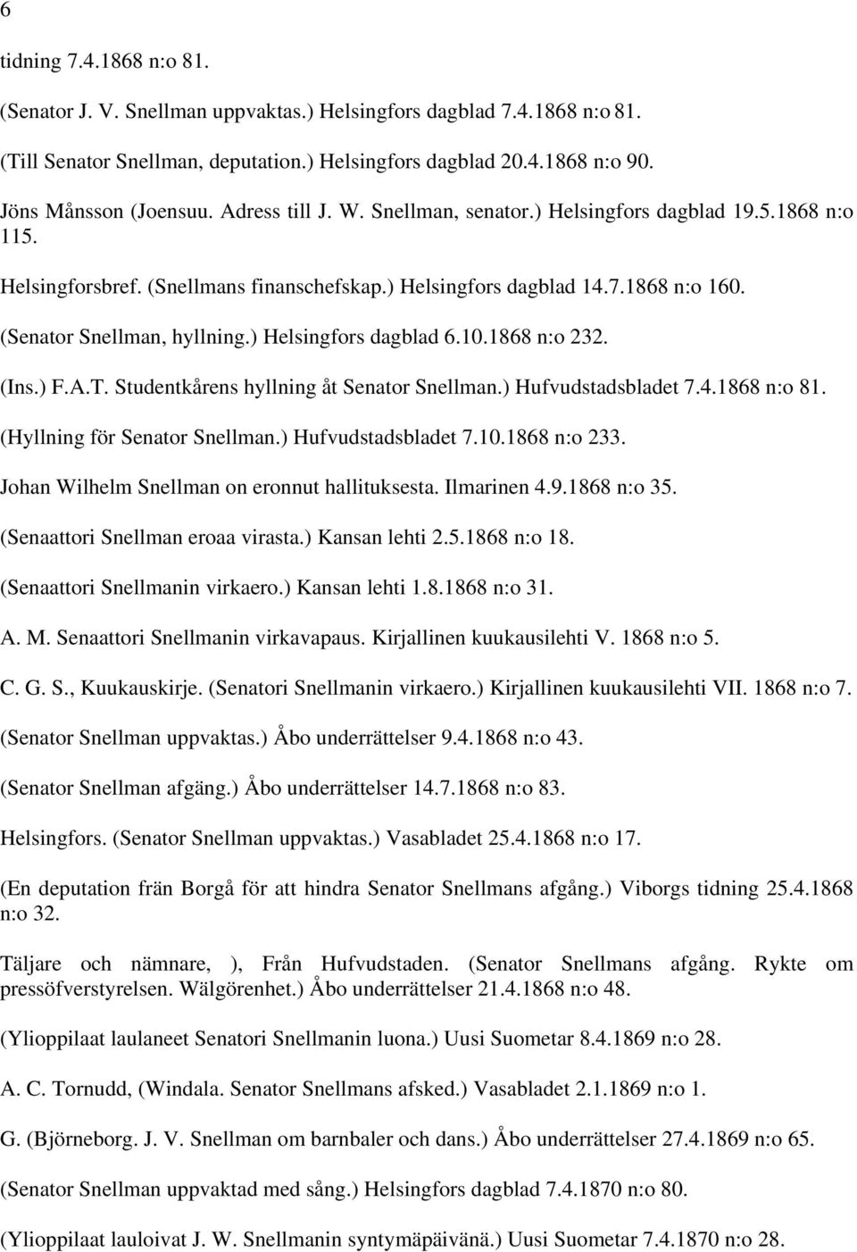 ) Helsingfors dagblad 6.10.1868 n:o 232. (Ins.) F.A.T. Studentkårens hyllning åt Senator Snellman.) Hufvudstadsbladet 7.4.1868 n:o 81. (Hyllning för Senator Snellman.) Hufvudstadsbladet 7.10.1868 n:o 233.