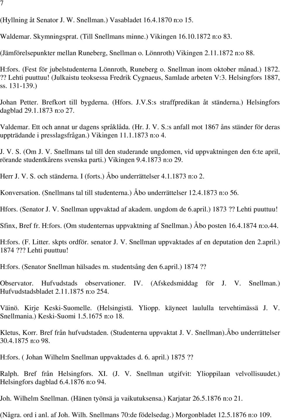 (Julkaistu teoksessa Fredrik Cygnaeus, Samlade arbeten V:3. Helsingfors 1887, ss. 131-139.) Johan Petter. Brefkort till bygderna. (Hfors. J.V.S:s straffpredikan åt ständerna.) Helsingfors dagblad 29.