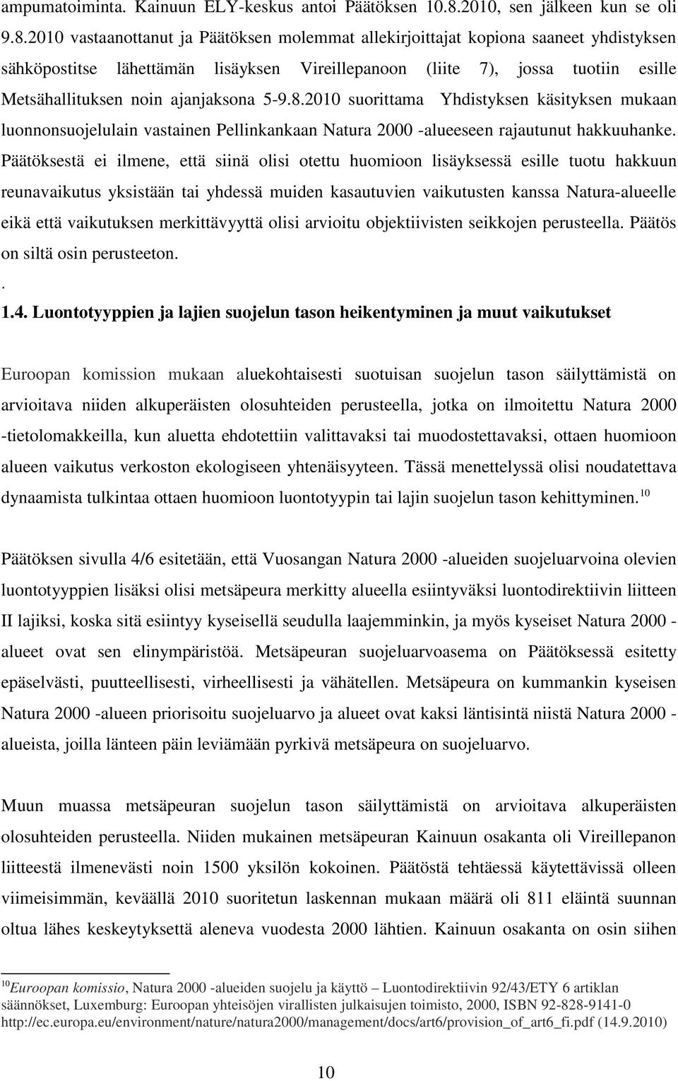 2010 vastaanottanut ja Päätöksen molemmat allekirjoittajat kopiona saaneet yhdistyksen sähköpostitse lähettämän lisäyksen Vireillepanoon (liite 7), jossa tuotiin esille Metsähallituksen noin