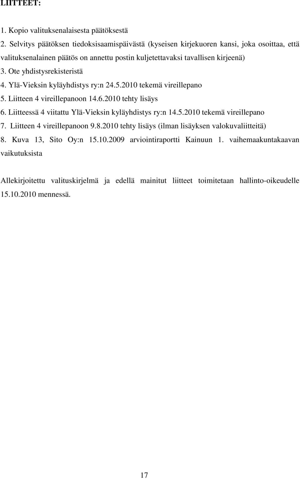 Ote yhdistysrekisteristä 4. Ylä-Vieksin kyläyhdistys ry:n 24.5.2010 tekemä vireillepano 5. Liitteen 4 vireillepanoon 14.6.2010 tehty lisäys 6.