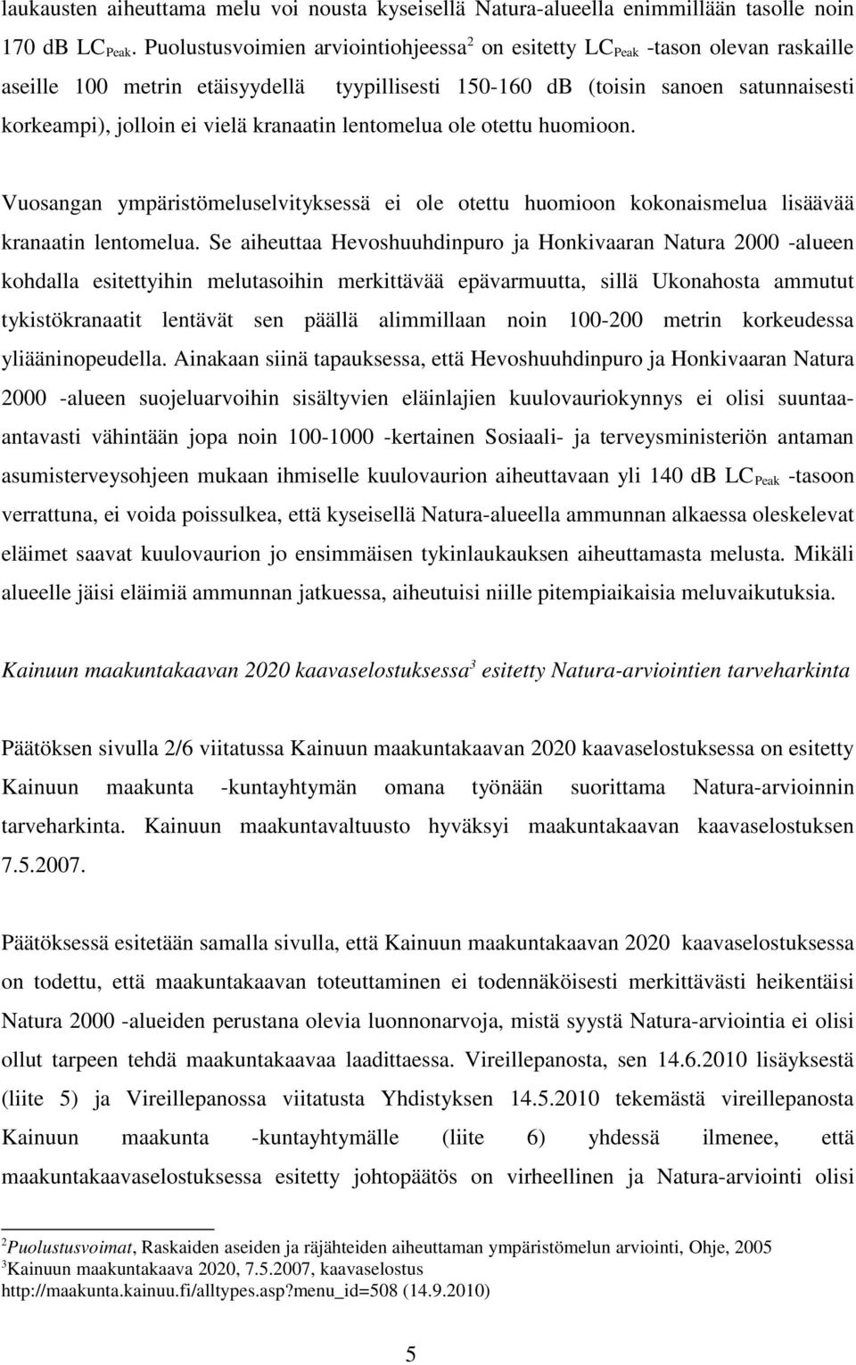 kranaatin lentomelua ole otettu huomioon. Vuosangan ympäristömeluselvityksessä ei ole otettu huomioon kokonaismelua lisäävää kranaatin lentomelua.