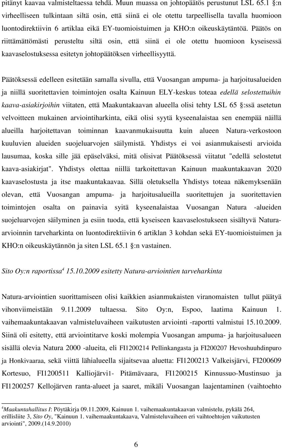 Päätös on riittämättömästi perusteltu siltä osin, että siinä ei ole otettu huomioon kyseisessä kaavaselostuksessa esitetyn johtopäätöksen virheellisyyttä.