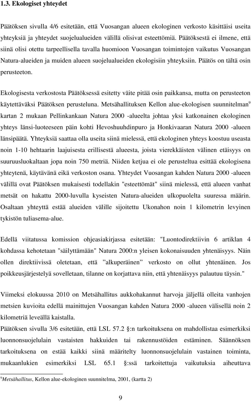 Päätös on tältä osin perusteeton. Ekologisesta verkostosta Päätöksessä esitetty väite pitää osin paikkansa, mutta on perusteeton käytettäväksi Päätöksen perusteluna.