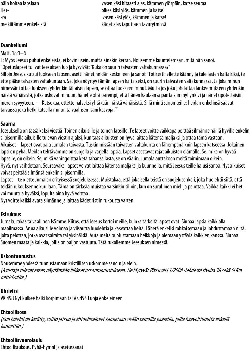 Opetuslapset tulivat Jeesuksen luo ja kysyivät: Kuka on suurin taivasten valtakunnassa?