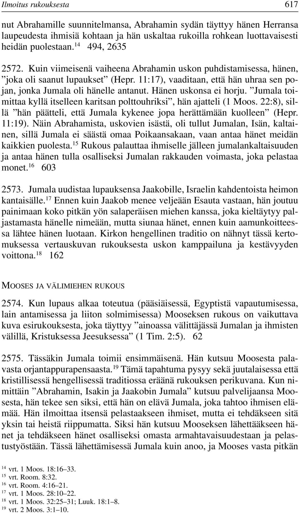 Hänen uskonsa ei horju. Jumala toimittaa kyllä itselleen karitsan polttouhriksi, hän ajatteli (1 Moos. 22:8), sillä hän päätteli, että Jumala kykenee jopa herättämään kuolleen (Hepr. 11:19).