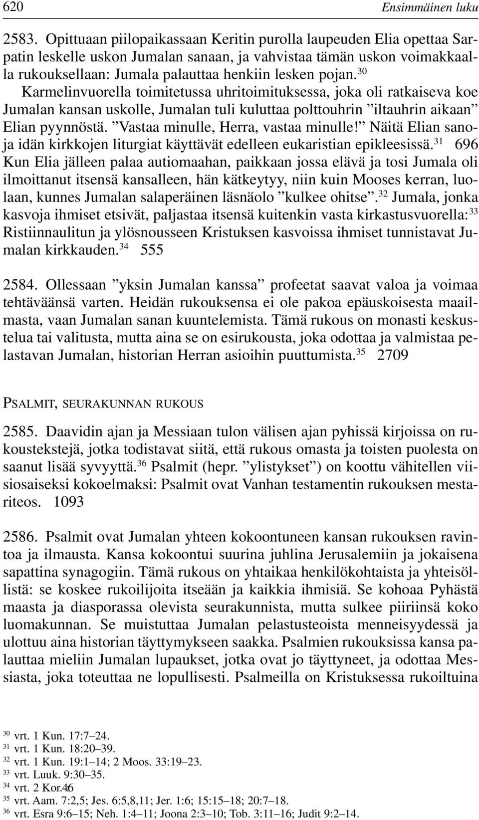 30 Karmelinvuorella toimitetussa uhritoimituksessa, joka oli ratkaiseva koe Jumalan kansan uskolle, Jumalan tuli kuluttaa polttouhrin iltauhrin aikaan Elian pyynnöstä.