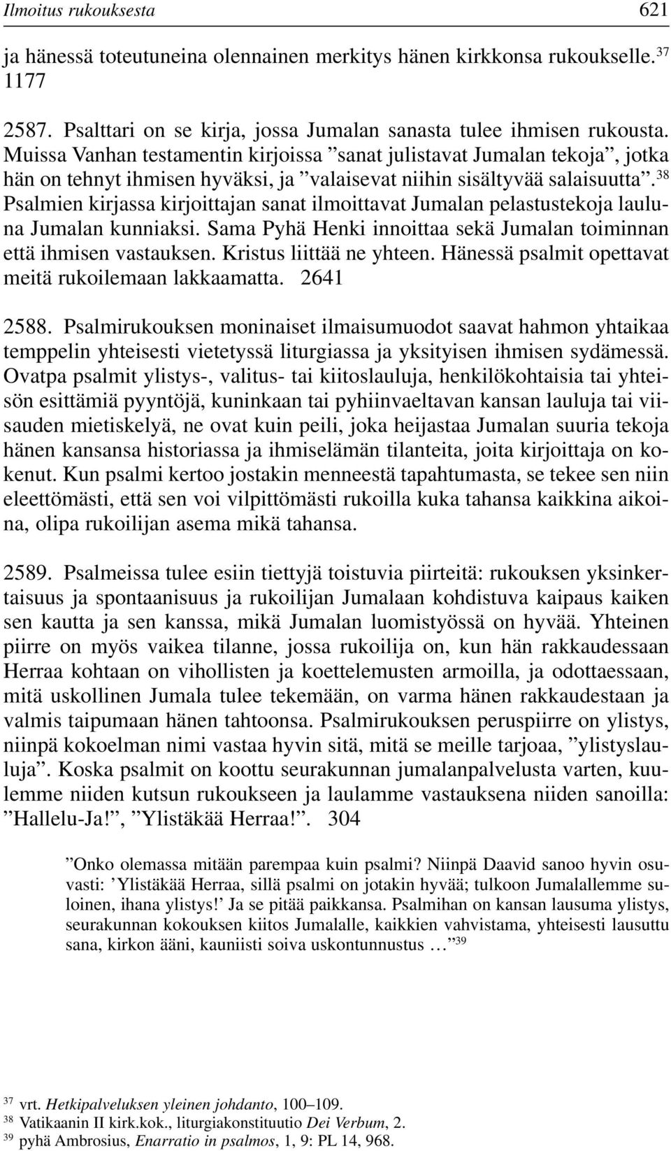 38 Psalmien kirjassa kirjoittajan sanat ilmoittavat Jumalan pelastustekoja lauluna Jumalan kunniaksi. Sama Pyhä Henki innoittaa sekä Jumalan toiminnan että ihmisen vastauksen.