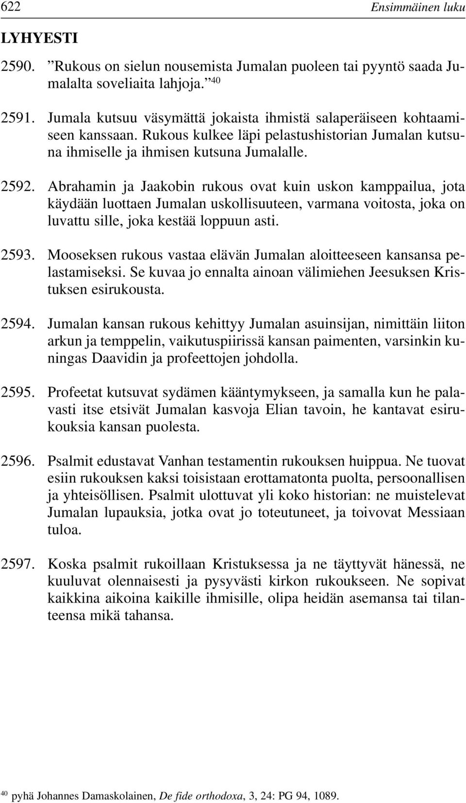 Abrahamin ja Jaakobin rukous ovat kuin uskon kamppailua, jota käydään luottaen Jumalan uskollisuuteen, varmana voitosta, joka on luvattu sille, joka kestää loppuun asti. 2593.