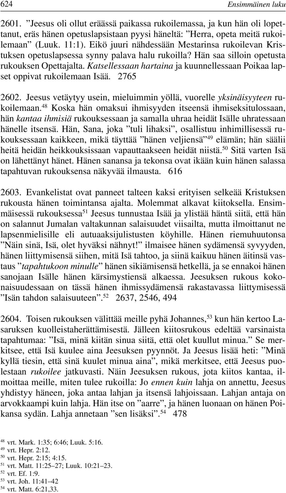 Katsellessaan hartaina ja kuunnellessaan Poikaa lapset oppivat rukoilemaan Isää. 2765 2602. Jeesus vetäytyy usein, mieluimmin yöllä, vuorelle yksinäisyyteen rukoilemaan.
