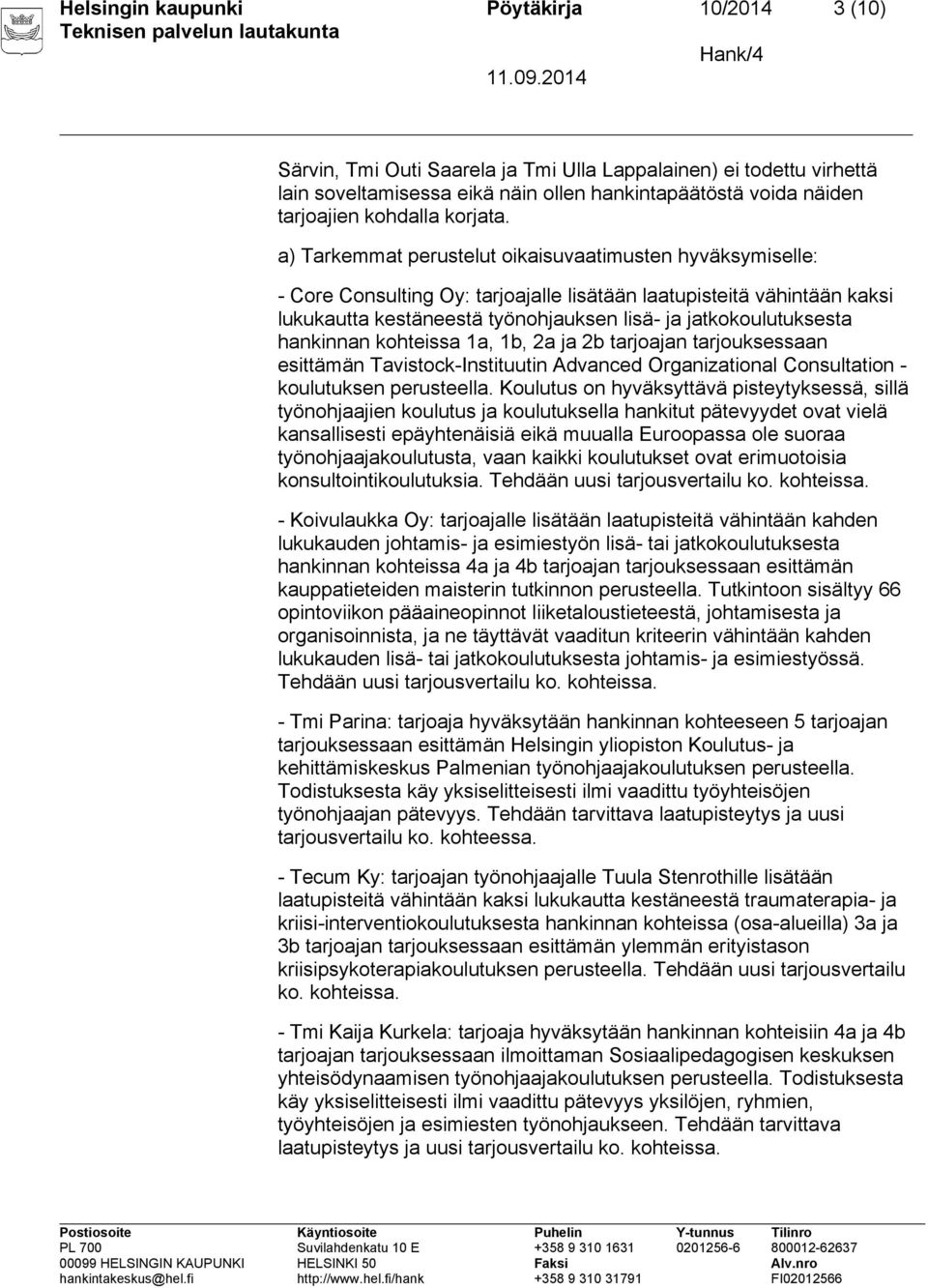 a) Tarkemmat perustelut oikaisuvaatimusten hyväksymiselle: - Core Consulting Oy: tarjoajalle lisätään laatupisteitä vähintään kaksi lukukautta kestäneestä työnohjauksen lisä- ja jatkokoulutuksesta