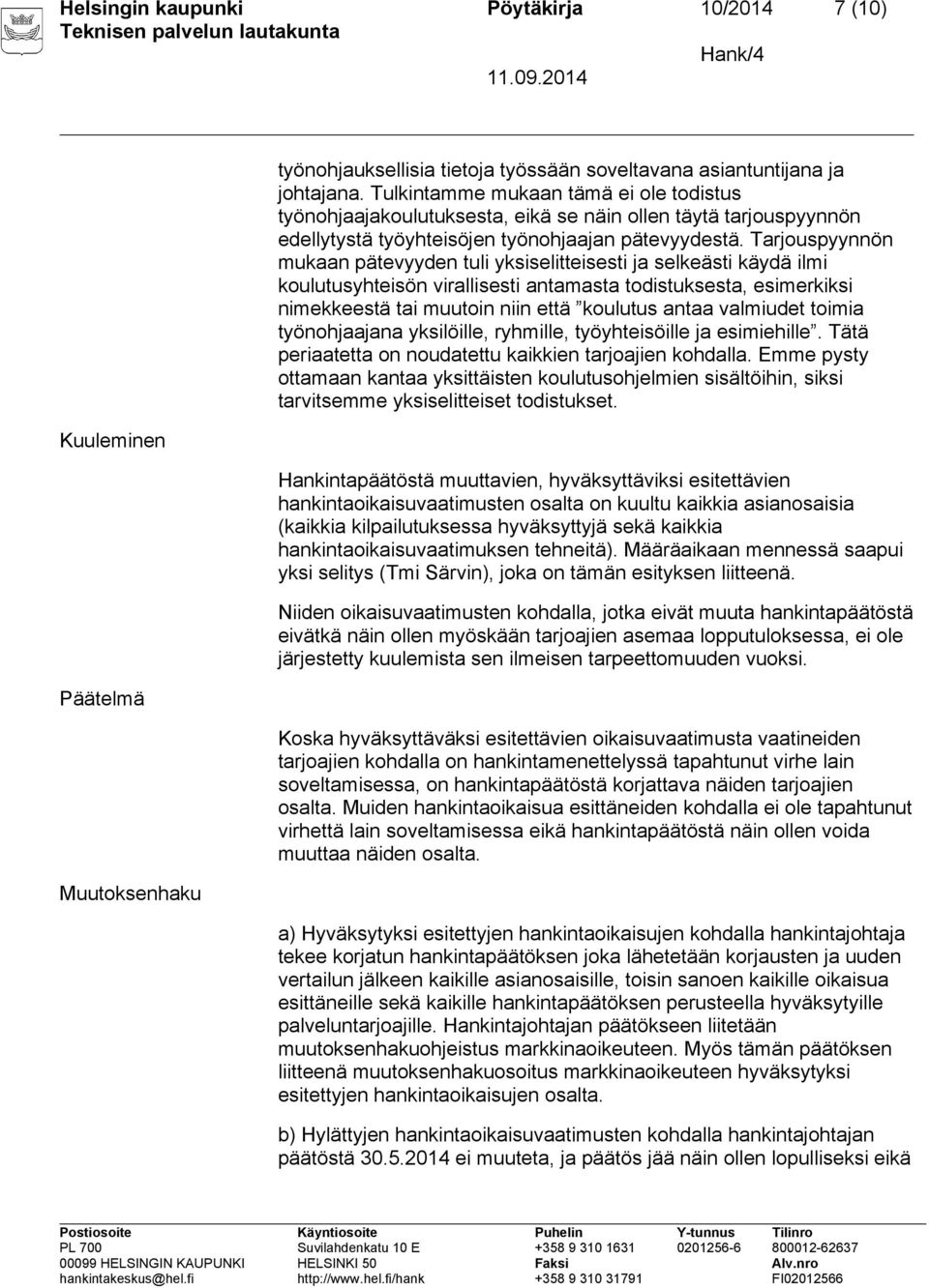 Tarjouspyynnön mukaan pätevyyden tuli yksiselitteisesti ja selkeästi käydä ilmi koulutusyhteisön virallisesti antamasta todistuksesta, esimerkiksi nimekkeestä tai muutoin niin että koulutus antaa