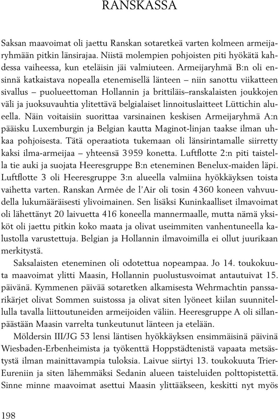 belgialaiset linnoituslaitteet Lüttichin alueella. Näin voitaisiin suorittaa varsinainen keskisen Armeijaryhmä A:n pääisku Luxemburgin ja Belgian kautta Maginot-linjan taakse ilman uhkaa pohjoisesta.