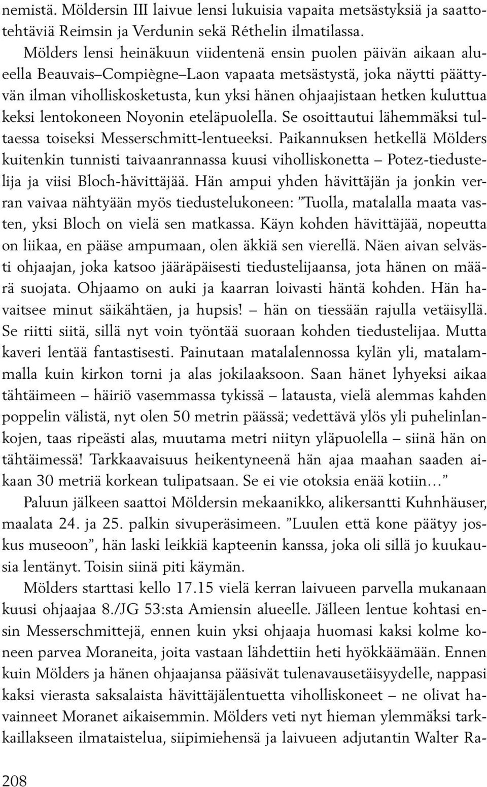 kuluttua keksi lentokoneen Noyonin eteläpuolella. Se osoittautui lähemmäksi tultaessa toiseksi Messerschmitt-lentueeksi.
