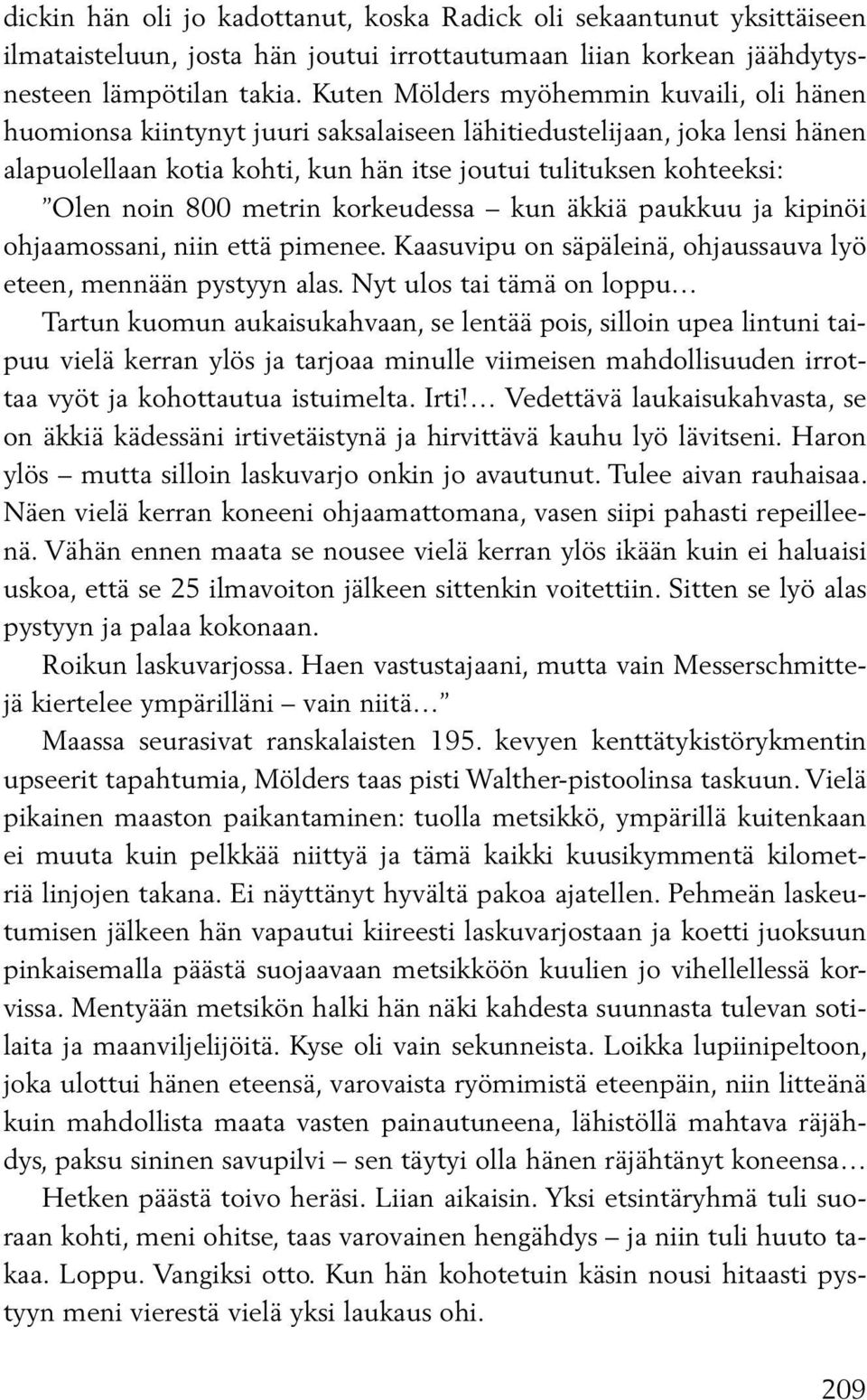 800 metrin korkeudessa kun äkkiä paukkuu ja kipinöi ohjaamossani, niin että pimenee. Kaasuvipu on säpäleinä, ohjaussauva lyö eteen, mennään pystyyn alas.