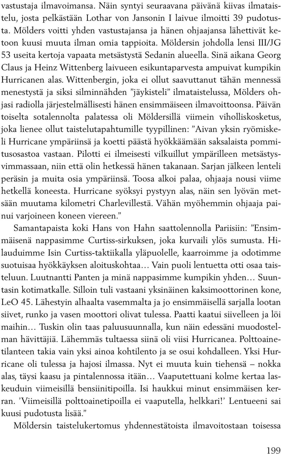 Sinä aikana Georg Claus ja Heinz Wittenberg laivueen esikuntaparvesta ampuivat kumpikin Hurricanen alas.