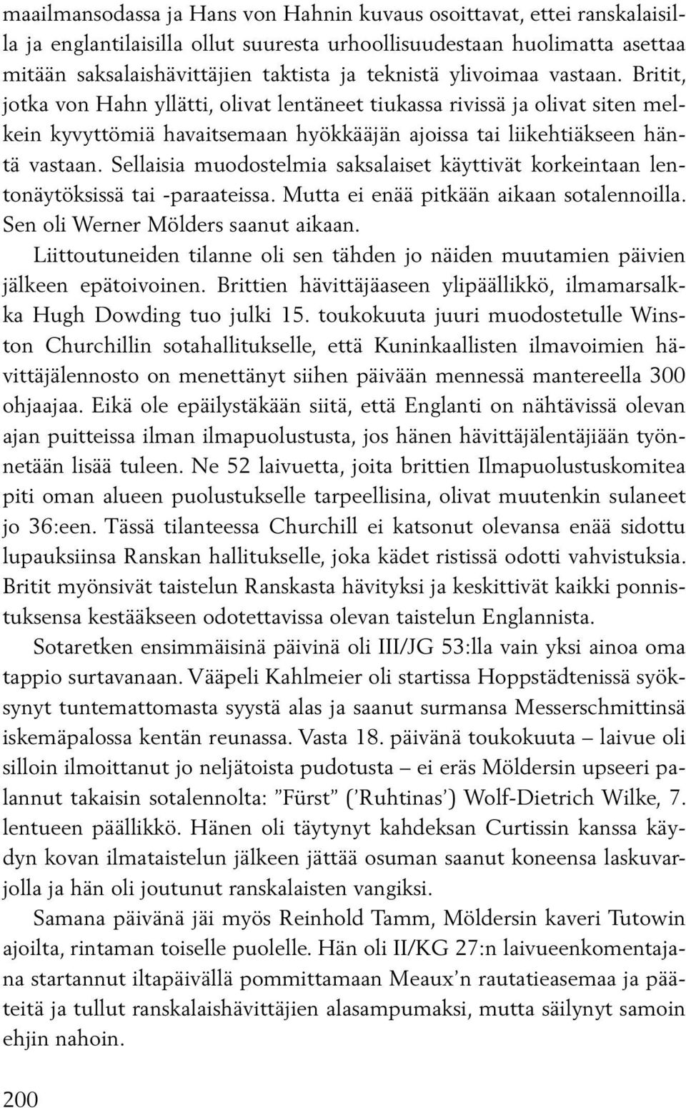 Sellaisia muodostelmia saksalaiset käyttivät korkeintaan lentonäytöksissä tai -paraateissa. Mutta ei enää pitkään aikaan sotalennoilla. Sen oli Werner Mölders saanut aikaan.
