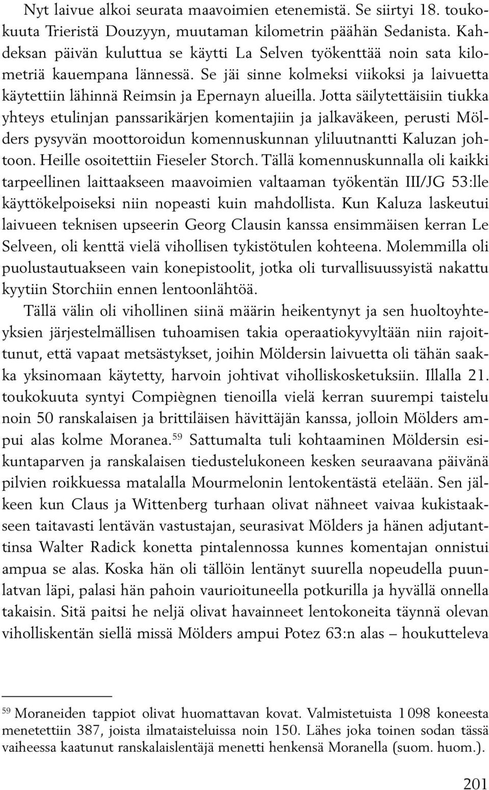 Jotta säilytettäisiin tiukka yhteys etulinjan panssarikärjen komentajiin ja jalkaväkeen, perusti Mölders pysyvän moottoroidun komennuskunnan yliluutnantti Kaluzan johtoon.