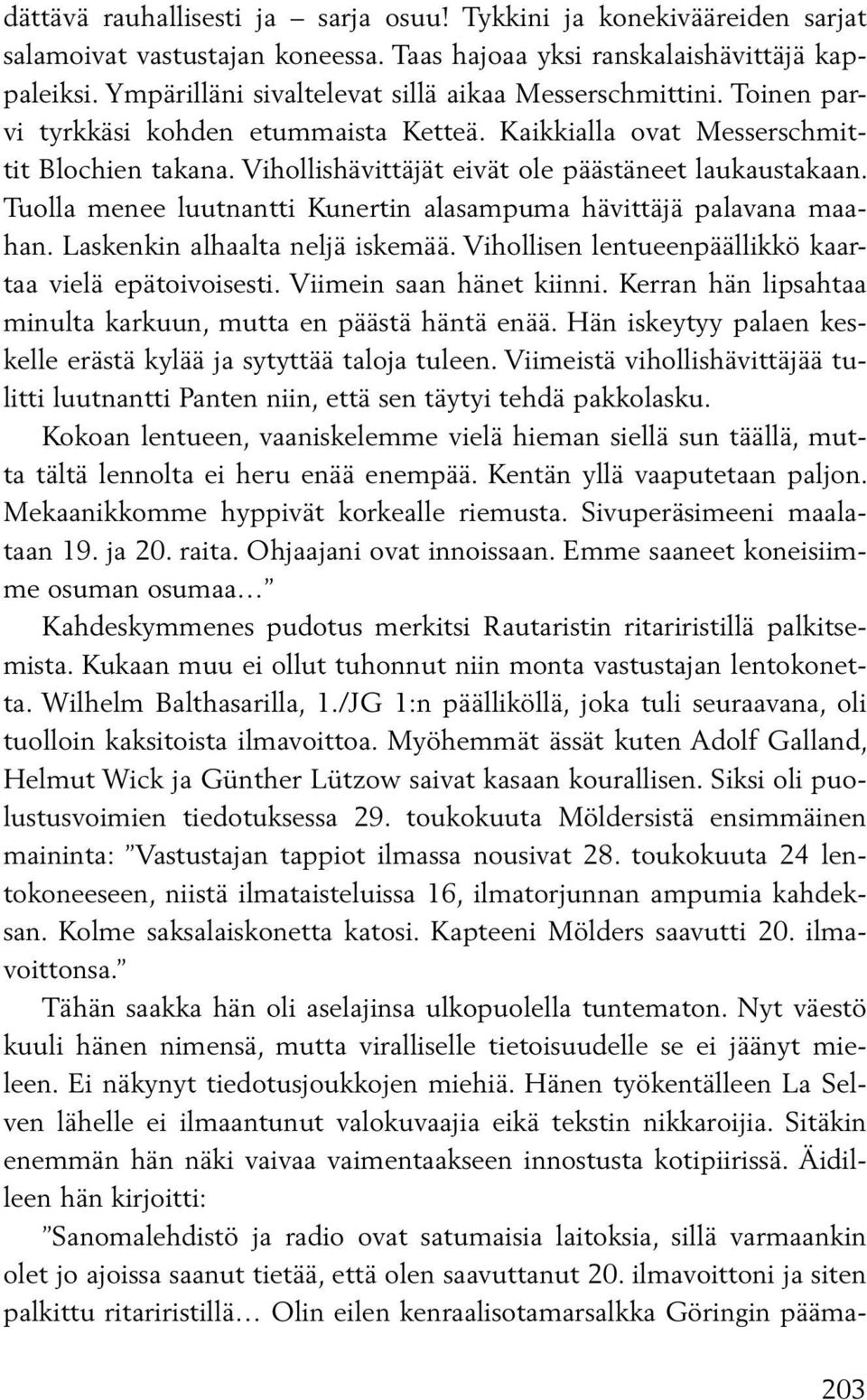Vihollishävittäjät eivät ole päästäneet laukaustakaan. Tuolla menee luutnantti Kunertin alasampuma hävittäjä palavana maahan. Laskenkin alhaalta neljä iskemää.