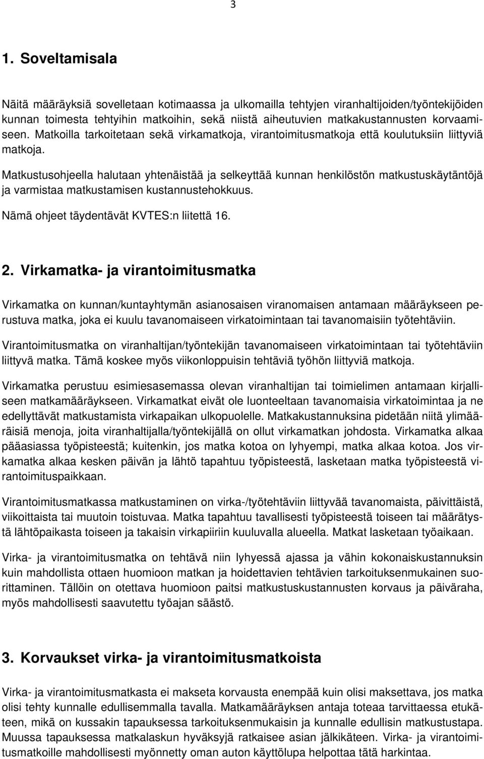 Matkustusohjeella halutaan yhtenäistää ja selkeyttää kunnan henkilöstön matkustuskäytäntöjä ja varmistaa matkustamisen kustannustehokkuus. Nämä ohjeet täydentävät KVTES:n liitettä 16. 2.