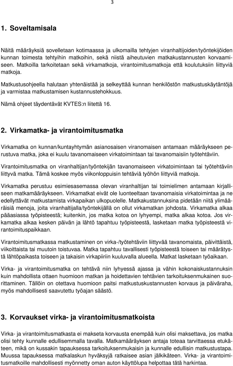 Matkustusohjeella halutaan yhtenäistää ja selkeyttää kunnan henkilöstön matkustuskäytäntöjä ja varmistaa matkustamisen kustannustehokkuus. Nämä ohjeet täydentävät KVTES:n liitettä 16. 2.