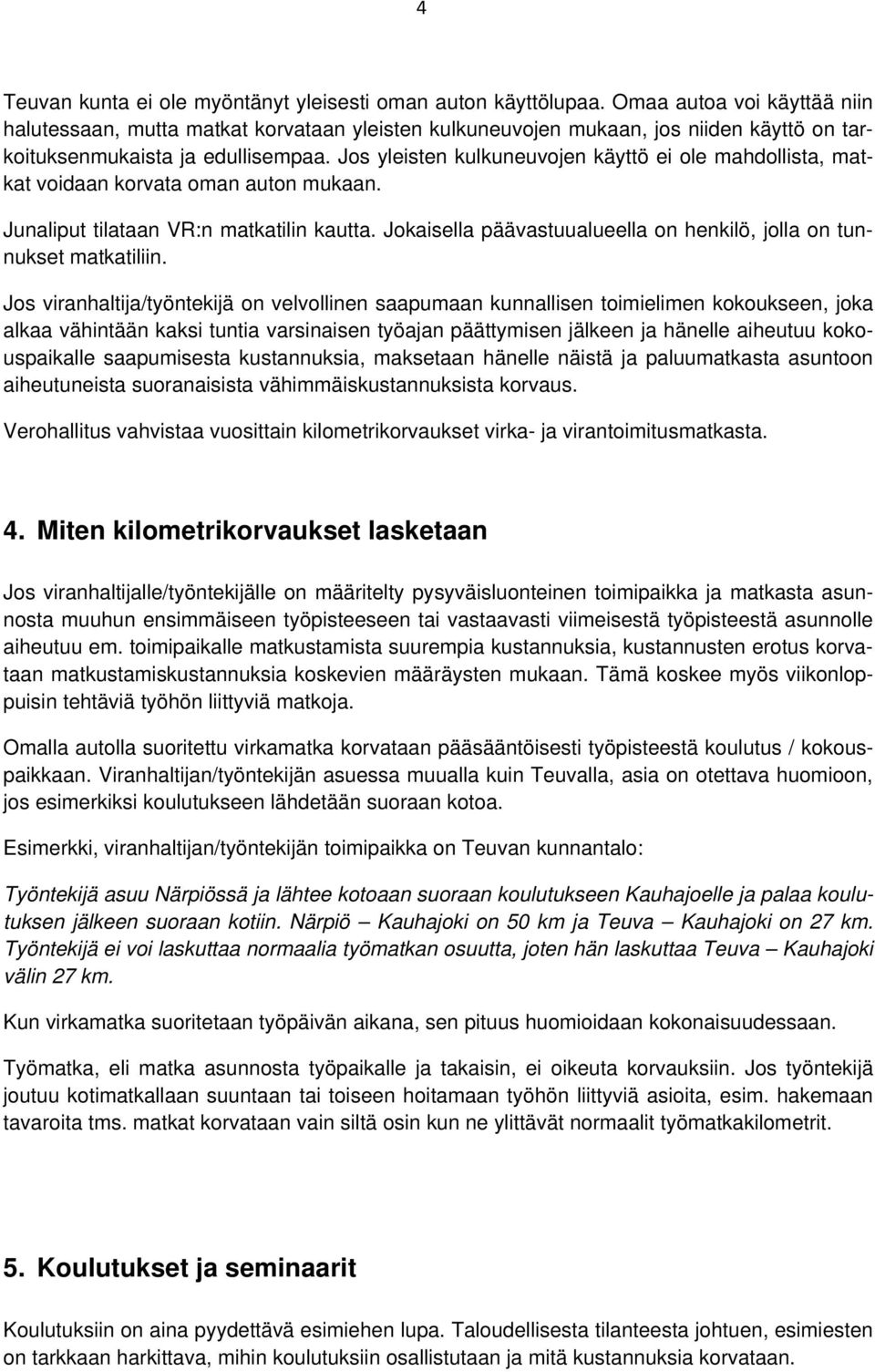 Jos yleisten kulkuneuvojen käyttö ei ole mahdollista, matkat voidaan korvata oman auton mukaan. Junaliput tilataan VR:n matkatilin kautta.