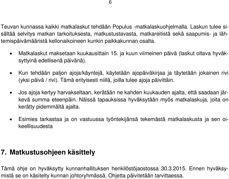 Matkalaskut maksetaan kuukausittain 15. ja kuun viimeinen päivä (laskut oltava hyväksyttyinä edellisenä päivänä).