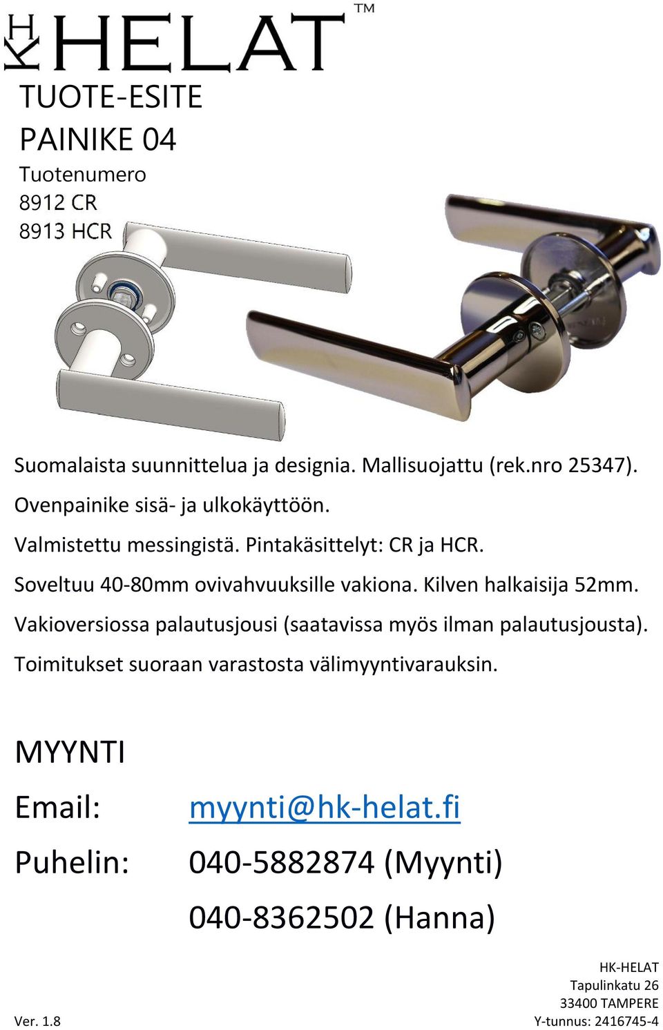 Pintakäsittelyt: CR ja HCR. Soveltuu 40-80mm ovivahvuuksille vakiona.