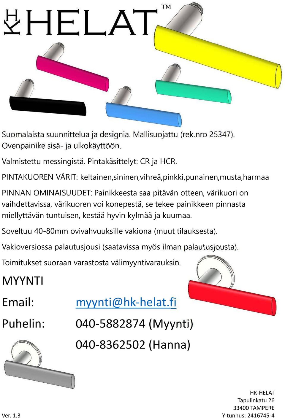 värikuori on vaihdettavissa, värikuoren voi konepestä, se tekee painikkeen pinnasta miellyttävän tuntuisen, kestää hyvin kylmää ja