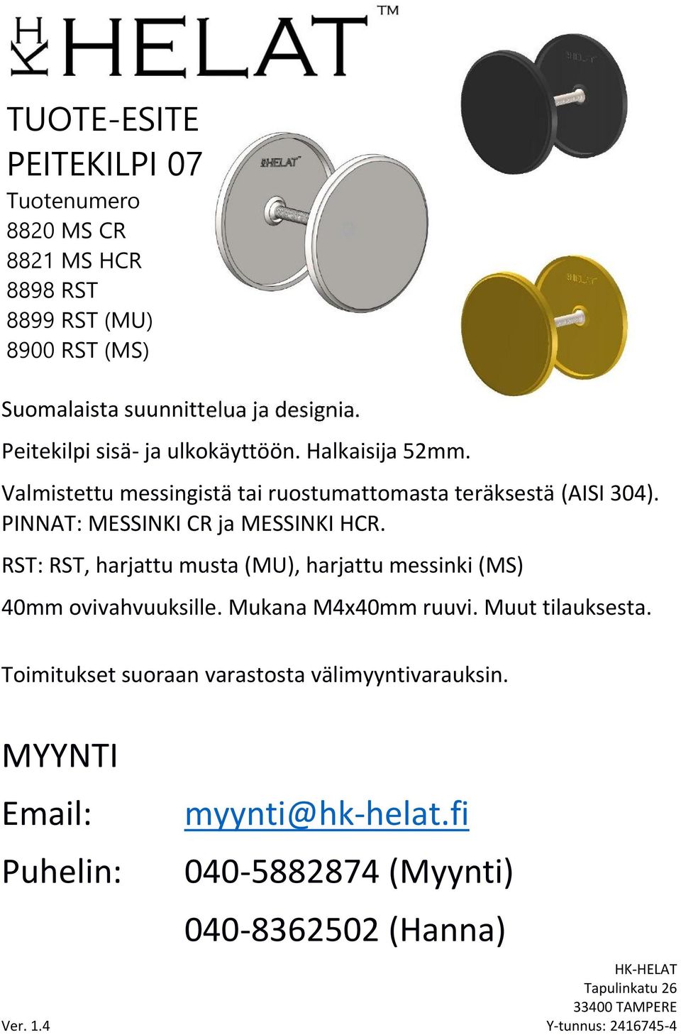 Valmistettu messingistä tai ruostumattomasta teräksestä (AISI 304).