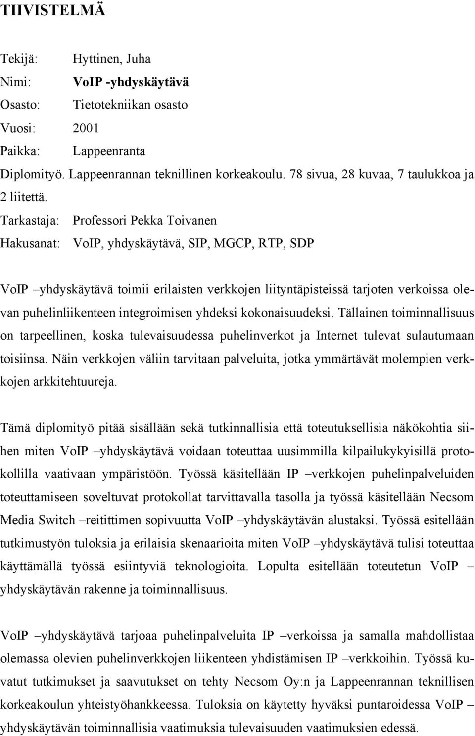 Tarkastaja: Professori Pekka Toivanen Hakusanat: VoIP, yhdyskäytävä, SIP, MGCP, RTP, SDP VoIP yhdyskäytävä toimii erilaisten verkkojen liityntäpisteissä tarjoten verkoissa olevan puhelinliikenteen