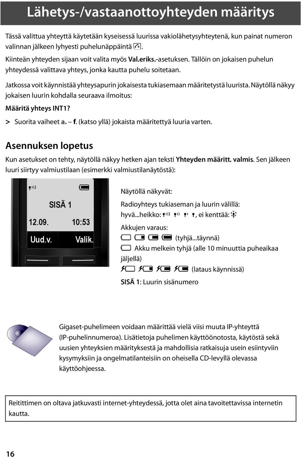 Jatkossa voit käynnistää yhteysapurin jokaisesta tukiasemaan määritetystä luurista. Näytöllä näkyy jokaisen luurin kohdalla seuraava ilmoitus: Määritä yhteys INT1? > Suorita vaiheet a. f.